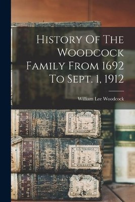William Lee Woo History Of The Woodcock Family From 1692 To Sept.  (Taschenbuch)