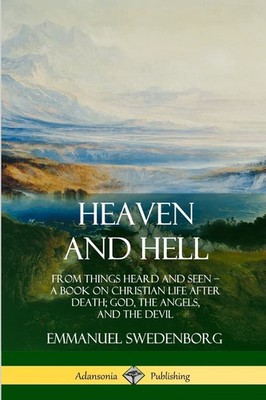 Heaven and Hell: From Things Heard and Seen, A Book on Christian Life After ...