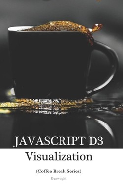 JavaScript D3 in 20 Minutes: (Coffee Break Series) by Kenwright Paperback Book