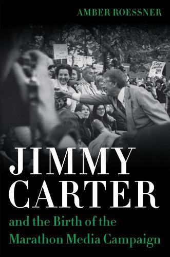 Jimmy Carter and the Birth of the Marathon Media Campaign - 9780807170793