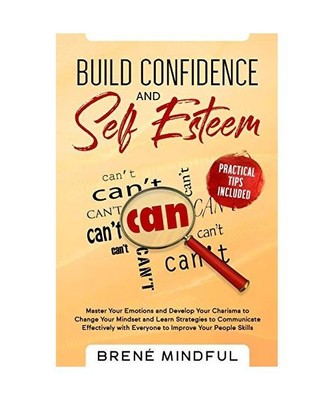 Build Confidence and Self Esteem: Master Your Emotions and Develop Your Charisma