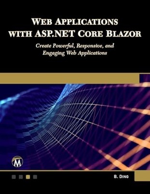 Web Applications with ASP.NET Core Blazor: Create Powerful, Responsive, and Enga