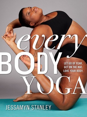 Every Body Yoga: Let Go of Fear, Get On the Mat, Love Your Body. - paperback...