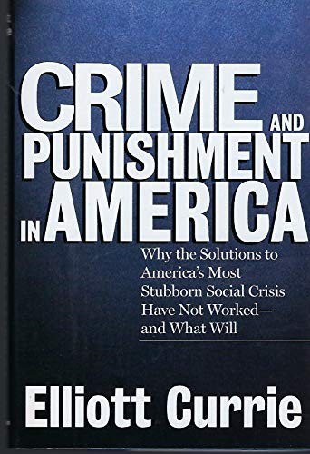 Crime and Punishment in America : Why the Solutions to America's Most...