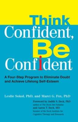 Think Confident, Be Confident: A Four-Step Program to Eliminate Doubt and: New