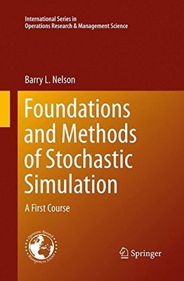 FOUNDATIONS AND METHODS OF STOCHASTIC SIMULATION: A FIRST By Barry Nelson *NEW*