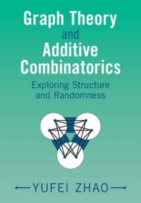 Graph Theory and Additive Combinatorics: Exploring Structure and Randomness: New