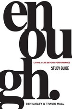 Enough Study Guide: Living a Life Beyond Performance by Ben Dailey Paperback Boo