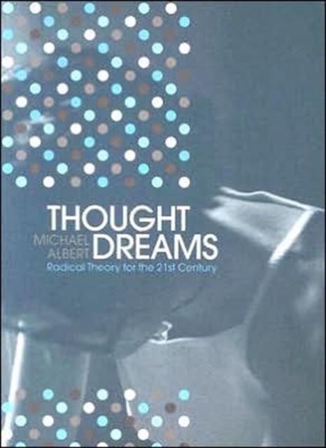 Thought Dreams: Radical Theory for the 21st Century by Michael Albert HARDBACK