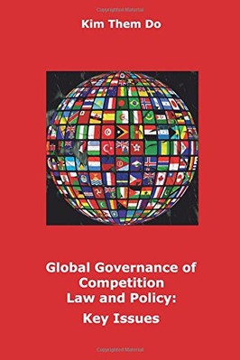 GLOBAL GOVERNANCE OF COMPETITION LAW AND POLICY: KEY By Kim Them Do *BRAND NEW*