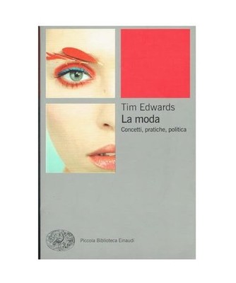 La moda. Concetti, pratiche e politiche, Edwards, Tim
