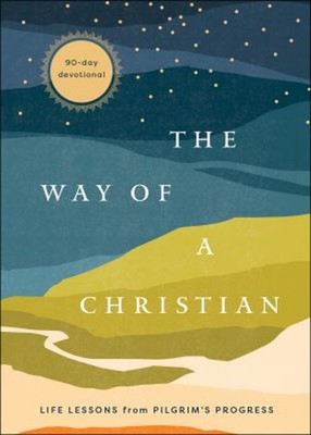 The Way of a Christian : Life Lessons from Pilgrim's Progress--A