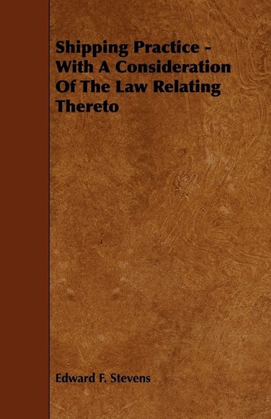 Edward F. Stevens | Shipping Practice - With A Consideration Of The Law...-image