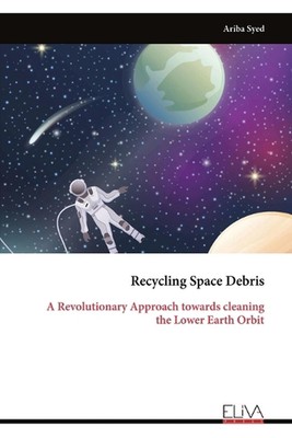 Recycling Space Debris: A Revolutionary Approach towards cleaning the Lower Eart