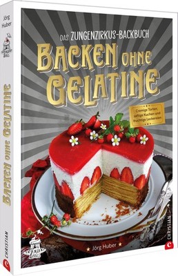 Das Zungenzirkus-Backbuch: Backen ohne Gelatine Cremige Torten, saftige Kuche...