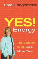 YES! ENERGY: THE EQUATION TO DO LESS, MAKE MORE By Loral Langemeier - Hardcover
