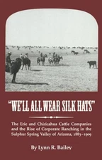 WE'LL ALL WEAR SILK HATS: THE ERIE AND CHIRICAHUA CATTLE By Lynn Robison Bailey