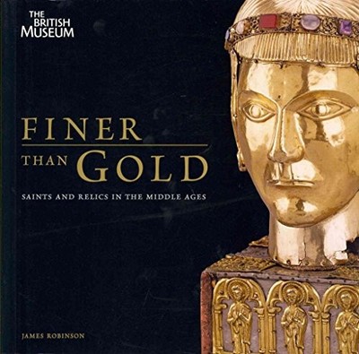 Finer than Gold: Saints and Relics in the Middle Ag by James Robinson 0714128228