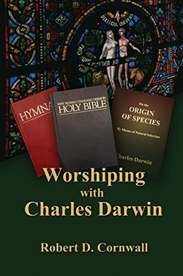 Worshiping with Charles Darwin Robert D Cornwall New Book 978193
