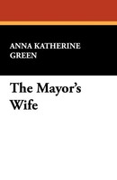 Anna Katherine Green | The Mayor's Wife | Taschenbuch | Englisch (2024)