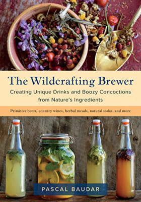 The Wildcrafting Brewer: Creating Unique Drinks and Boo - Paperback NEW Baudar,