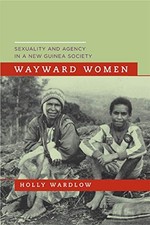 WAYWARD WOMEN: SEXUALITY AND AGENCY IN A NEW GUINEA By Holly Wardlow *BRAND NEW*