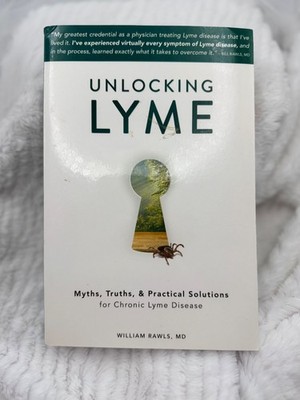 Unlocking Lyme By William Rawls MD - Myths Truths & Practical Solutions
