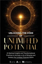 Unlocking The Code Of Unlimited Potential: 24 Spiritual Insights and Transformat