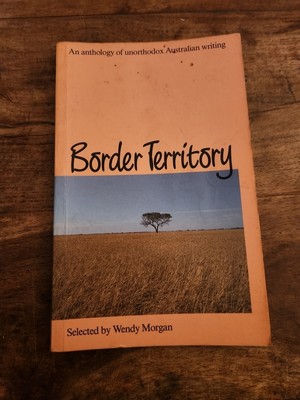 Border Territory by Wendy Morgan An Anthology Of Unorthodox Australian Writing