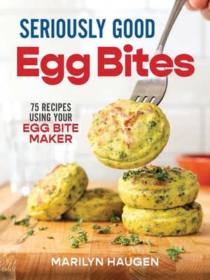 Seriously Good Egg Bites: 75 Recipes Using Your Egg Bite Maker - paperback H...