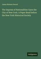 James Watson Gerard | The Impress Of Nationalities Upon The City Of New York....
