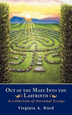 Out of the Maze Into the Labyrinth: A Collection of Personal Essays