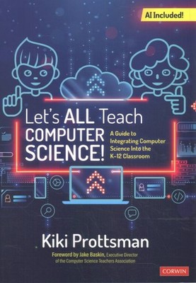 Let's All Teach Computer Science! : A Guide to Integrating Computer Science i...