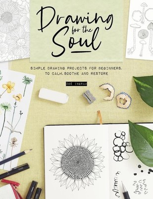Drawing for the Soul: Simple Drawing Projects for Beginners, to Calm, Soothe and
