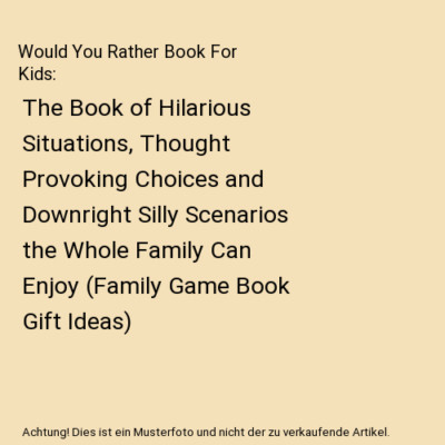 Would You Rather Book For Kids: The Book of Hilarious Situations, Thought Provok