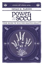 Power of the Seed: Your Guide to Oils for Health & Beauty (Process Self-relia...