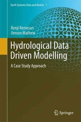 Hydrological Data Driven Modelling: A Case Study Approach by Renji Remesan (Engl