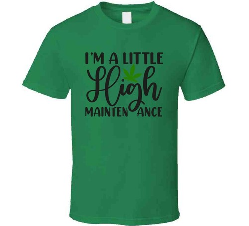 I'm A Little High Maintenance Tee Funny 420 Novelty Tshirt Fun Marijuana T Shirt - Picture 3 of 7