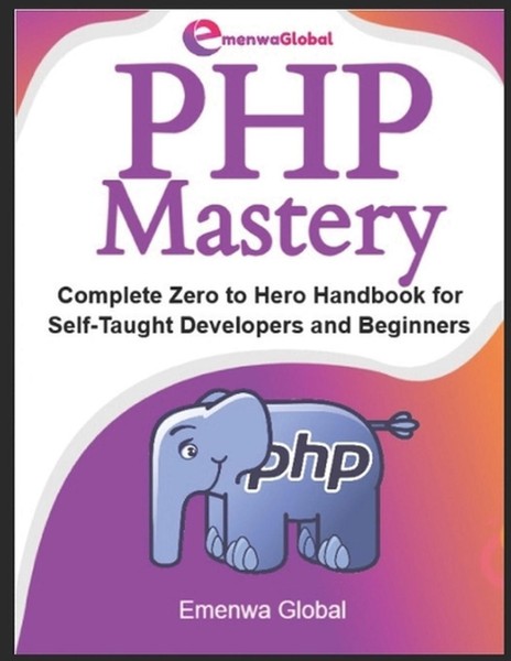 PHP Mastery: Complete Zero to Hero Handbook for Self-Taught Developers and Begin