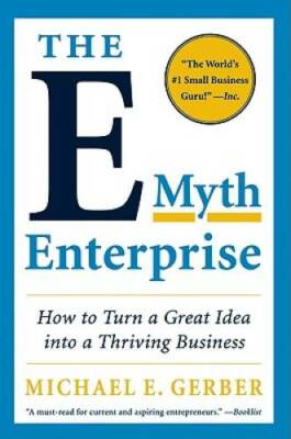 The E-Myth Enterprise: How to Turn a Great Idea into a Thriving Business - GOOD