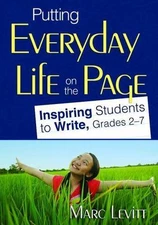 Putting Everyday Life on the Page: Inspiring Students to Write, Grades 2-7