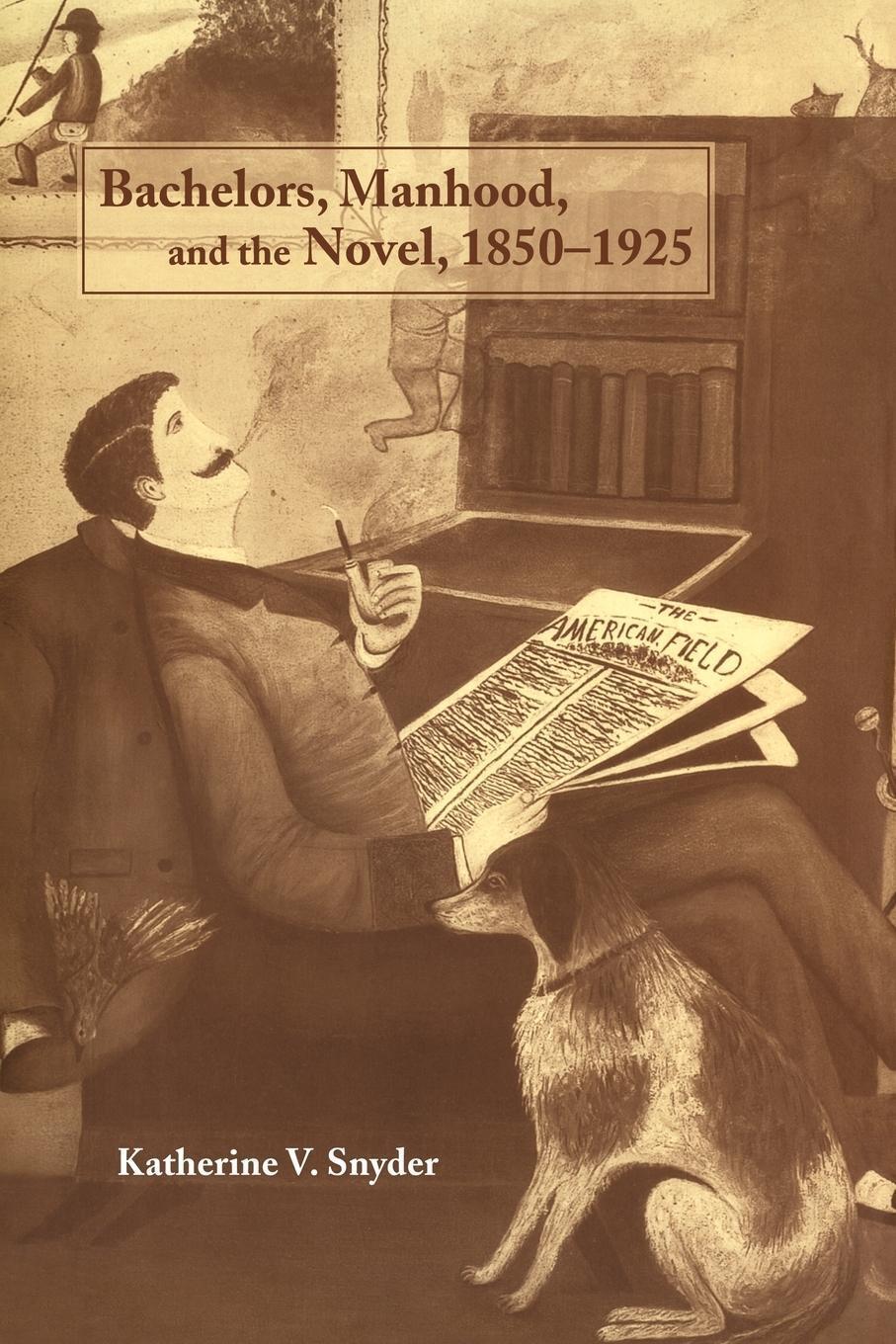 Thumbnail - Katherine V. Snyder | Bachelors, Manhood, And The Novel, 1850 1925 |