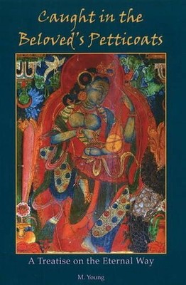 Caught in the Beloved's Petticoats: A Treatise on the Eternal Way by M. Young (E