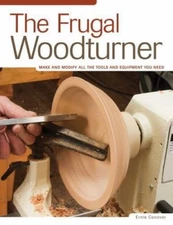 Frugal Woodturner : Make and Modify All the Tools and Equipment You Need by...