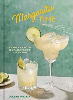 Margarita Time: 60+ Tequila & Mezcal Cocktails, Served Up, Over & Blended by Car