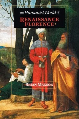 The Humanist World of Renaissance Florence Brian Jeffrey Maxson Taschenbuch 2016