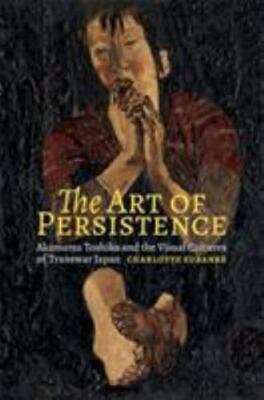 Art of Persistence : Akamatsu Toshiko and the Visual Cultures of Transwar Jap...