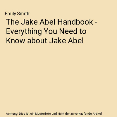 The Jake Abel Handbook - Everything You Need to Know about Jake Abel, Emily Smit