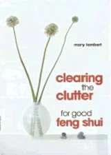Clearing the Clutter for Good Feng Shui by Mary Lambert: Used
