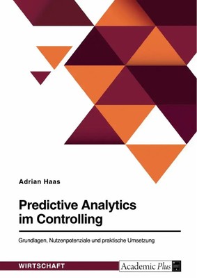 Adrian Haas | Predictive Analytics im Controlling. Grundlagen,...